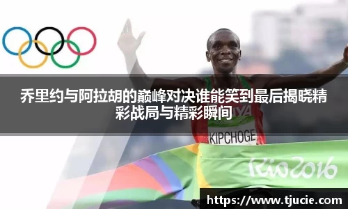 乔里约与阿拉胡的巅峰对决谁能笑到最后揭晓精彩战局与精彩瞬间