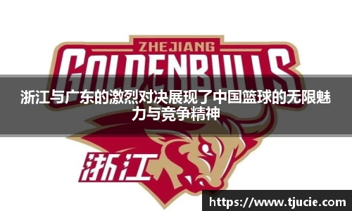 浙江与广东的激烈对决展现了中国篮球的无限魅力与竞争精神