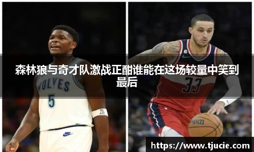 森林狼与奇才队激战正酣谁能在这场较量中笑到最后